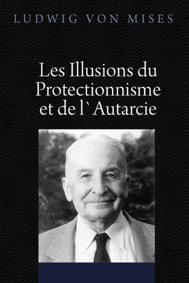 Les Illusions du Protectionnisme et de l`Autarcie by Mises